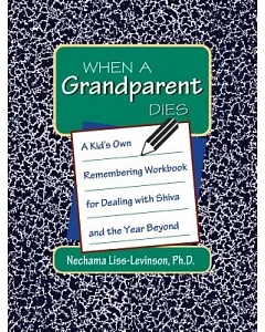 When a Grandparent Dies: A Kid’s Own Remembering Workbook for Dealing With Shiva and the Year Beyond