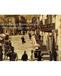 Picturing Hong Kong: Photography 1855-1910