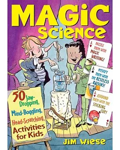 Magic Science: 50 Jaw-Dropping, Mind-Boggling, Head-Scatching Activities for Kids
