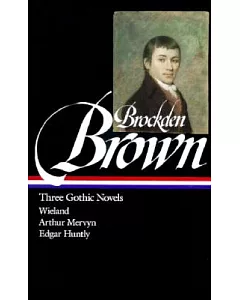 Three Gothic Novels: Wieland Or, the Transformation : Arthur Mervyn Or, Memoirs of the Year 1793 : Edgar Huntly Or, Memoirs of a