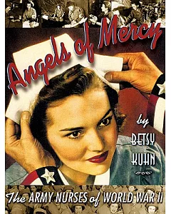 Angels of Mercy: The Army Nurses of World War II