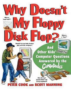 Why Doesn’t My Floppy Disk Flop?: And Other Kids’ Computer Questions Answered by the Compududes