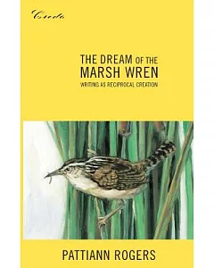 The Dream of the Marsh Wren: Writing As Reciprocal Creation
