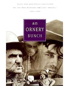 An Ornery Bunch: Tales and Anecdotes Collected by the Wpa Montana Writers Project, 1935-1942