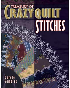 Treasury of Crazyquilt Stitches: A Comprehensive Guide to Traditional Hand Embroidery Inspired by Antique Crazyquilts