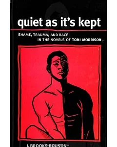 Quiet As It’s Kept: Shame, Trauma, and Race in the Novels of Toni Morrison
