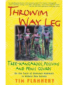 Throwim Way Leg: Tree-Kangaroos, Possums, and Penis Gourds - On the Track of Unknown Mammals in Wildest New Guinea