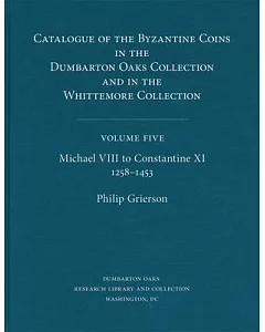 Catalogue of the Byzantine Coins in the Dumbarton Oaks Collection and in the Whittemore Collection: Michael VIII to Constantine