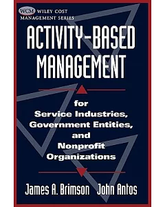 Activity-Based Management: For Service Industries, Government Entities, and Nonprofit Organizations