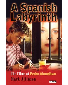 A Spanish Labyrinth: The Films of Pedro Almodovar