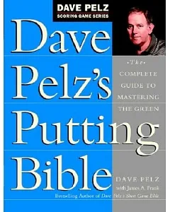 Dave pelz’s Putting Bible: The Complete Guide to Mastering the Green
