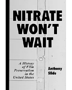 Nitrate Won’t Wait: A History of Film Preservation in the United States
