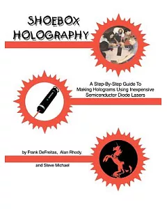 Shoebox Holography: A Step-By-Step Guide to Making Holograms Using Inexpensive Semiconductor Diode Laser