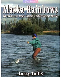 Alaska Rainbows: Fly-Fishing for Trout, Salmon & Other Alaskan Species