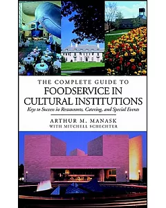 The Complete Guide to Foodservice in Cultural Institutions: Keys to Success in Restaurants, Catering, and Special Events