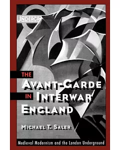 The Avant-Garde in Interwar England: Medieval Modernism and the London Underground