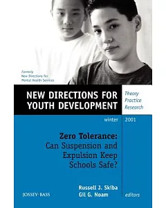 Zero Tolerance: Can Suspension and Explusion Keep Schools Safe? New Directions for Youth Development : Winter 2001