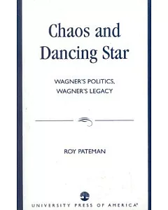 Chaos and Dancing Star: Wagner’s Politics, Wagner’s Legacy