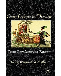 Court Culture in Dresden: From Renaissance to Baroque
