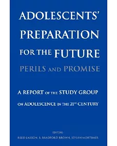 Adolescents’ Preparation for the Future: Perils and Promise : A Report of the Study Group on Adolescence in the Twenty-First Cen