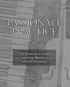 Passionate Practice: The Musician’s Guide to Learning, Memorizing, and Performing