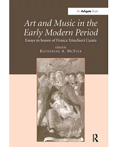 Art and Music in the Early Modern Period: Essays in Honor of Franca Trinchieri camiz