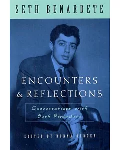 Encounters & Reflections: Conversations With Seth benardete : With Robert Berman, Ronna Burger, and Michael Davis
