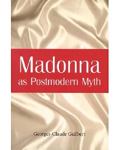 Madonna As Postmodern Myth: How One Star’s Self-Construction Rewrites Sex, Gender, Hollywood and the American Dream