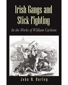 Irish Gangs and Stick Fighting: In the Works of william Carleton