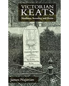 Victorian Keats: Manliness, Sexuality, and Desire