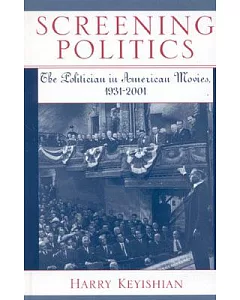 Screening Politics: The Politician in American Movies, 1931-2001
