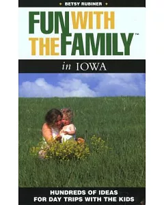 Fun With the Family in Iowa: Hundreds of Ideas for Day Trips With the Kids