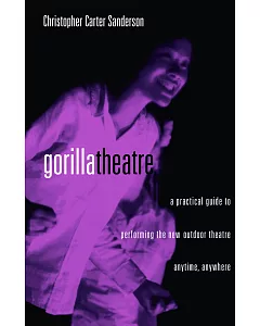 Gorilla Theater: A Practical Guide to Performing the New Outdoor Theatre Anytime, Anywhere