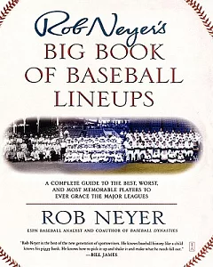 Rob neyer’s Big Book of Baseball Lineups: A Complete Guide to the Best, Worst, and Most Memorable Players to Ever Grace the Majo