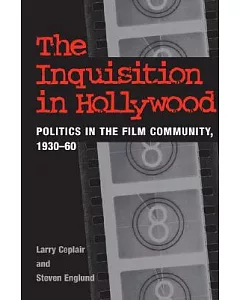 The Inquisition in Hollywood: Politics in the Film Community, 1930-1960