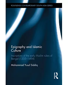 Epigraphy and Islamic Culture: Inscriptions of the Early Muslim Rulers of Bengal 1205-1494
