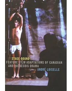 Stage-Bound: Feature Film Adaptations of Canadian and Quebecois Drama