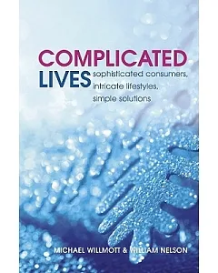 Complicated Lives: Sophisticated Consumers, Intricate Lifestyles, Simple Solutions