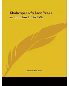 Shakespeare’s Lost Years in London 1586-1592 (1920)