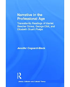 Narrative in the Professional Age: Transatlantic Readings of Harriet Beecher Stowe, George Eliot, and Elizabeth Stuart Phelps