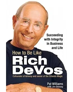 How to Be Like Rich Devos: Succeeding With Integrity in Business and Life