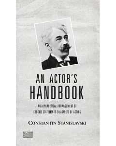 An Actor’s Handbook: An Alphabetical Arrangement of Concise Statements on Aspects of Acting