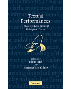 Textual Performances: The Modern Reproduction of Shakespeare’s Drama