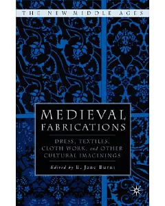 Medieval Fabrications: Dress, Textiles, Clothwork, and Other Cultural Imaginings