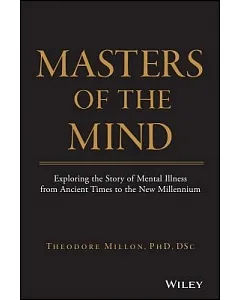 Masters of the Mind: Exploring the Story of Mental Illness from Ancient Times to the New Millenium
