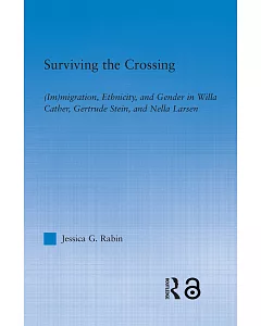 Surviving the Crossing: (Im)migration, Ethnicity, and Gender in Willa Cather, Gertrude Stein, and Nella Larsen