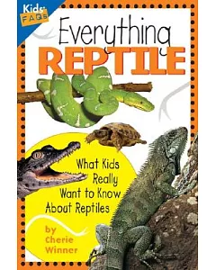 Everything Reptile: What Kids Really Want to Know About Reptiles