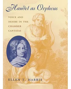Handel As Orpheus: Voice and Desire in the Chamber Cantatas