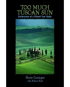 Too Much Tuscan Sun: Confessions of a Chianti Tour Guide