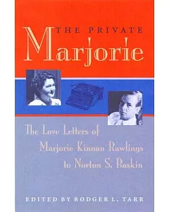 The Private Marjorie: The Love Letters Of Marjorie Kinnan Rawlings To Norton S. Baskin